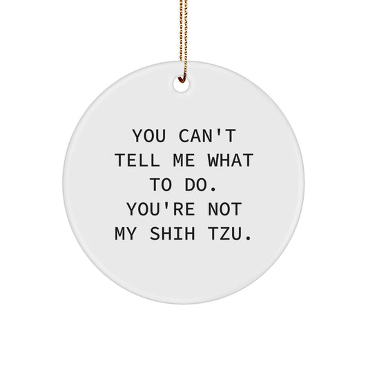 Shih Tzu Dog Lovers Gifts from Friends and Family - 'You Can't Tell Me What To Do' Funny Circle Ornament for Christmas
