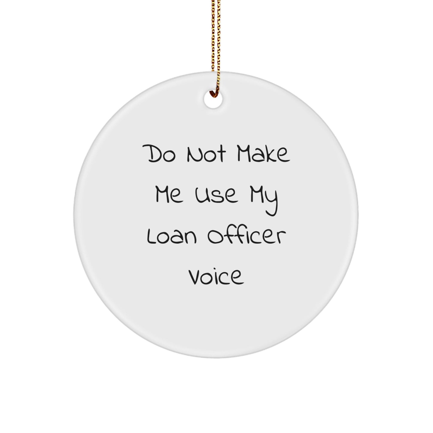 Funny Loan Officer Gifts from Friends for Christmas Unique Circle Ornaments, 'Do Not Make Me Use My Loan Officer Voice' White Circle Shaped MDF Ornament with Gold Cord - Image 1