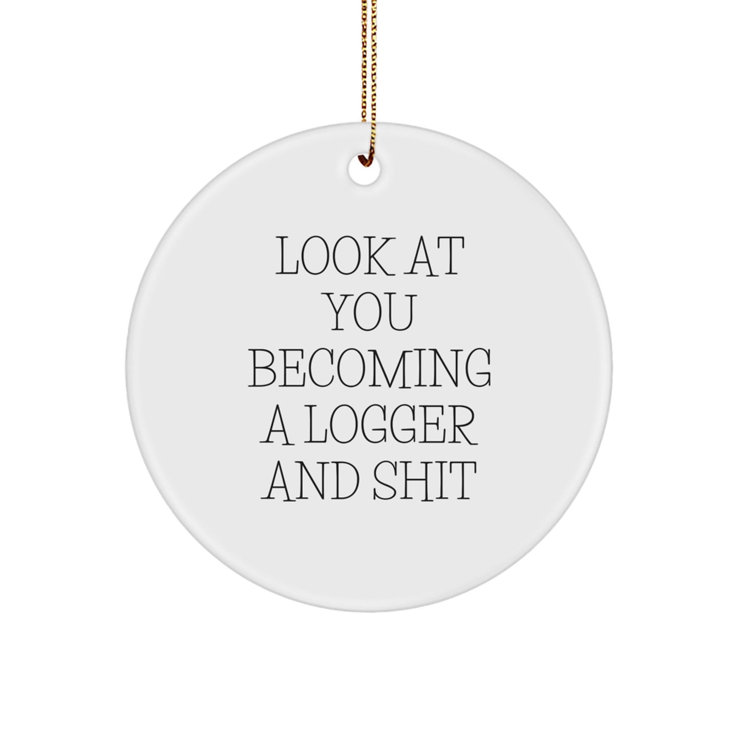 Logger Gifts from Friends and Family, Funny Circle Ornament for Logger, 'Look At You Becoming A Logger And Shit' Quote, Christmas Unique Gifts for Him - Image 1