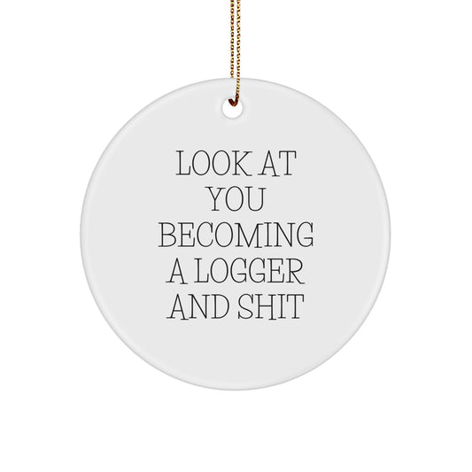 Logger Gifts from Friends and Family, Funny Circle Ornament for Logger, 'Look At You Becoming A Logger And Shit' Quote, Christmas Unique Gifts for Him - Image 1