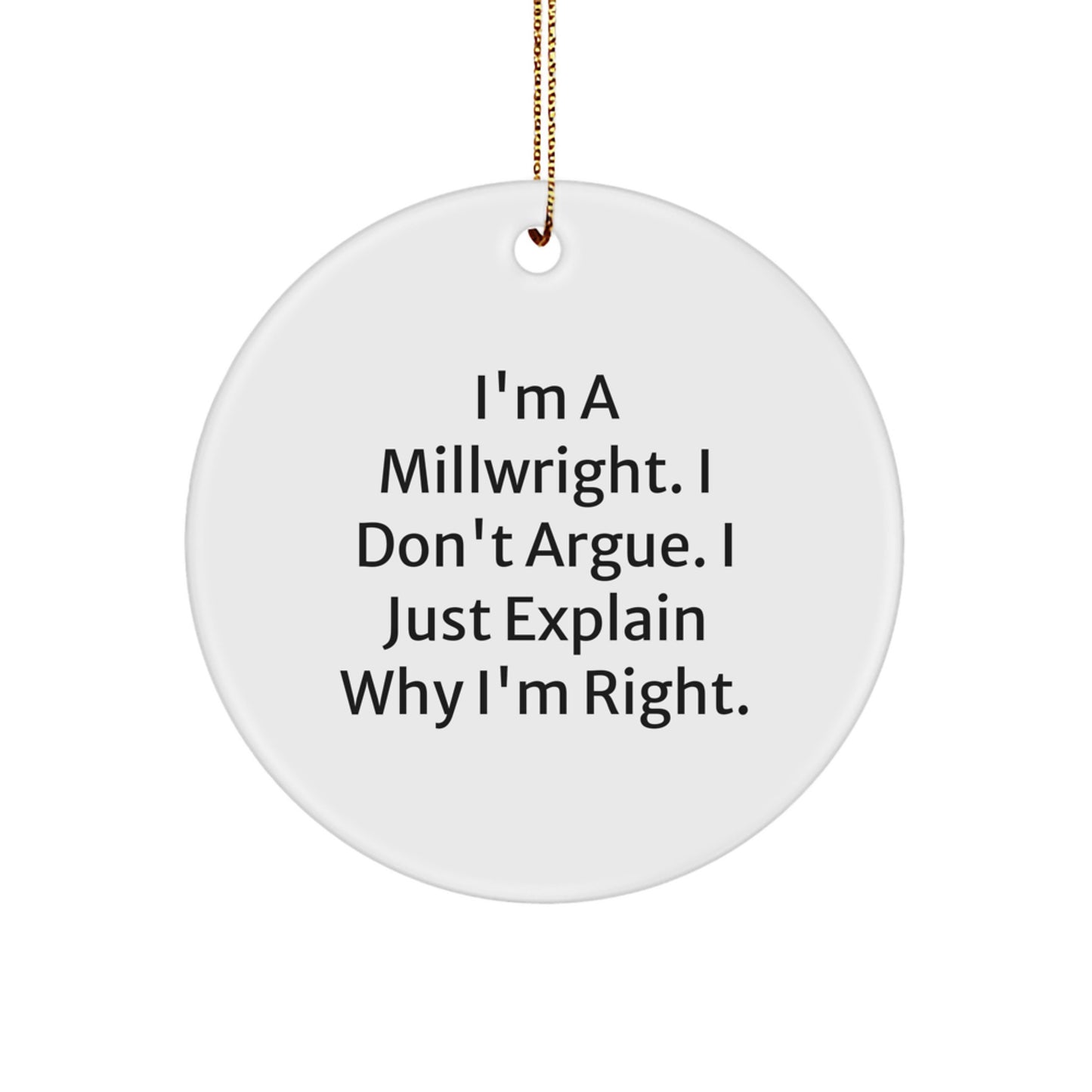Funny Millwright Gifts for Men, 'I'm A Millwright. I Don't Argue. I Just Explain Why I'm Right.' Circle Ornament for Christmas Unique Gifts from Friends - Image 1
