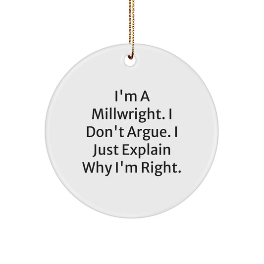 Funny Millwright Gifts for Men, 'I'm A Millwright. I Don't Argue. I Just Explain Why I'm Right.' Circle Ornament for Christmas Unique Gifts from Friends - Image 1