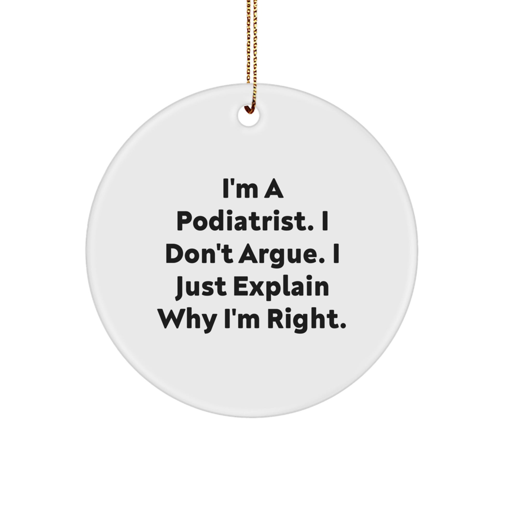 Funny Podiatrist Gifts from Friends - I'm A Podiatrist. I Don't Argue. I Just Explain Why I'm Right. Christmas Circle Ornament - Image 1