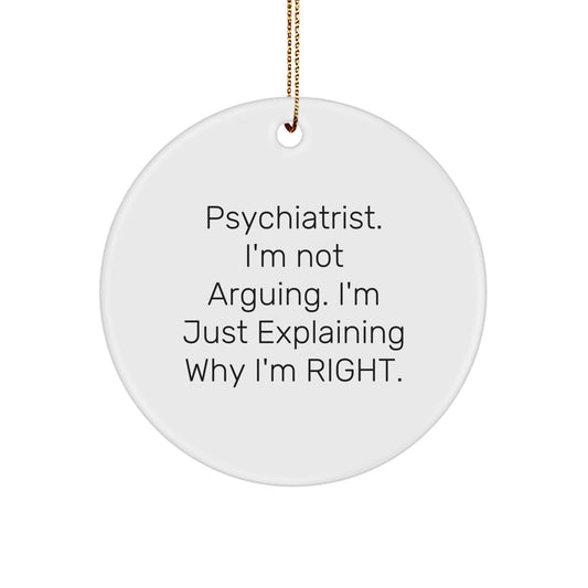 Funny Psychiatrist Gifts from Men to Friends, Unique Christmas Unique Gifts for Psychiatrist Women, 'I'm Not Arguing. I'm Just Explaining Why I'm Right.' Circle Ornament - Image 1