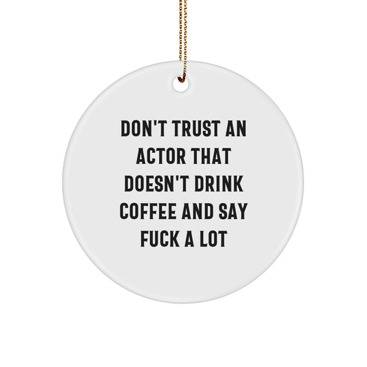 Funny Actor Gifts from Friends Christmas Circle Ornament - 'Don't Trust An Actor That Doesn't Drink Coffee And Say F*** A Lot' - Image 1