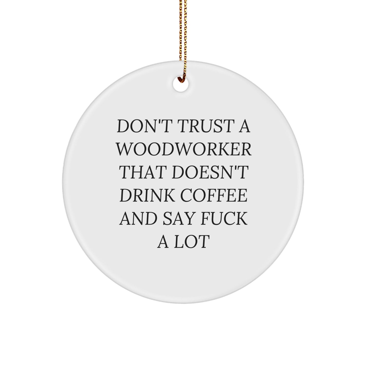 Funny Woodworker Gifts from Men to Men - Christmas Unique Ornaments for Woodworkers - 'Don't Trust A Woodworker That Doesn't Drink Coffee And Say F--k A Lot' - Circle Shaped Ornament - Image 1