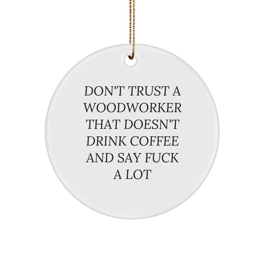 Funny Woodworker Gifts from Men to Men - Christmas Unique Ornaments for Woodworkers - 'Don't Trust A Woodworker That Doesn't Drink Coffee And Say F--k A Lot' - Circle Shaped Ornament - Image 1
