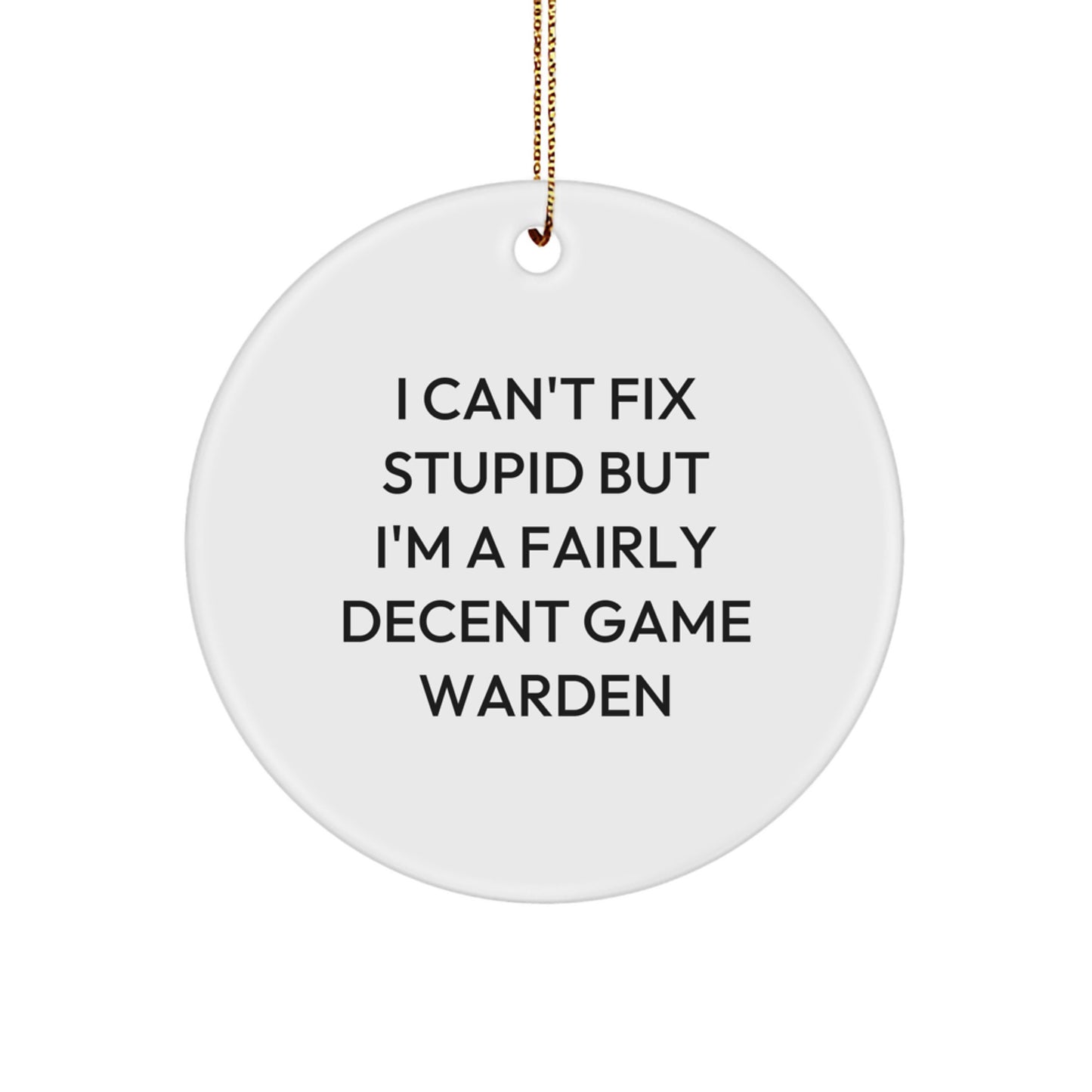 Funny Game Warden Gifts, Circle Ornament for Game Wardens, I Can't Fix 'Stupid' But I'm A Fairly Decent Game Warden Christmas Unique Gifts from Family - Image 1