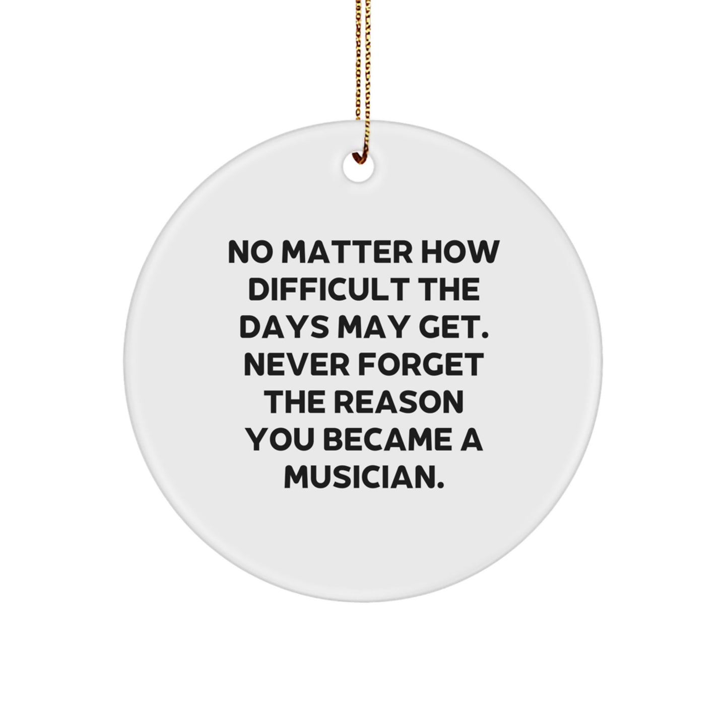 Musician Gifts from Friends for Christmas Inspirational Circle Ornament, White, No Matter How Difficult The Days May Get. - Image 1
