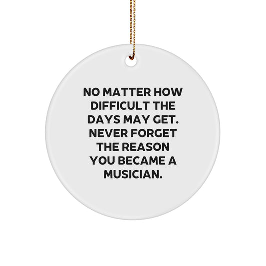 Musician Gifts from Friends for Christmas Inspirational Circle Ornament, White, No Matter How Difficult The Days May Get. - Image 1