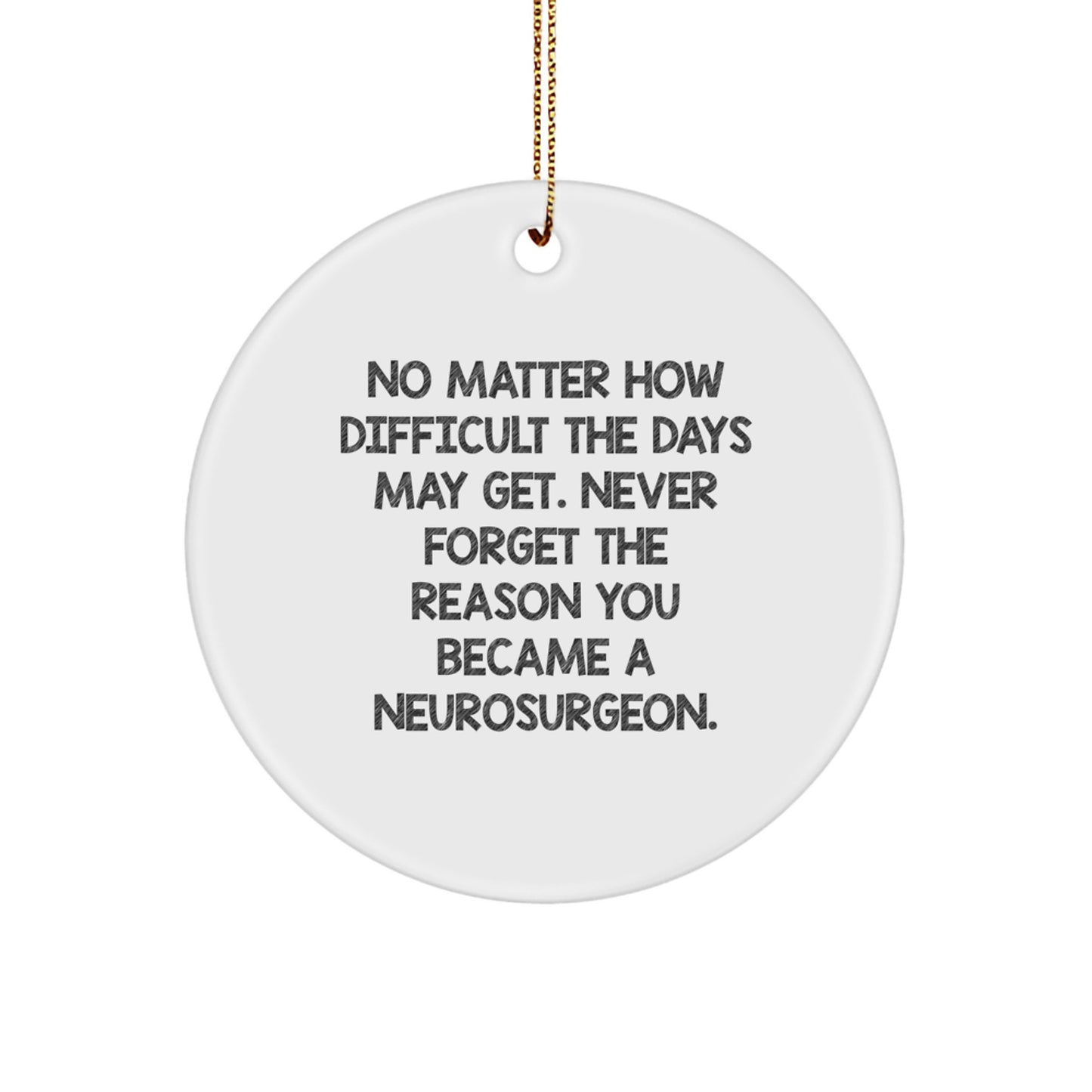 Funny Neurosurgeon Gifts, Inspirational Circle Ornament for Christmas, 'No Matter How Difficult The Days May Get' Quotes, Gifts from Friends, Family, Coworkers to Neurosurgeon, Men, Women - Image 1