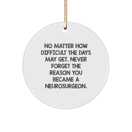 Funny Neurosurgeon Gifts, Inspirational Circle Ornament for Christmas, 'No Matter How Difficult The Days May Get' Quotes, Gifts from Friends, Family, Coworkers to Neurosurgeon, Men, Women - Image 1