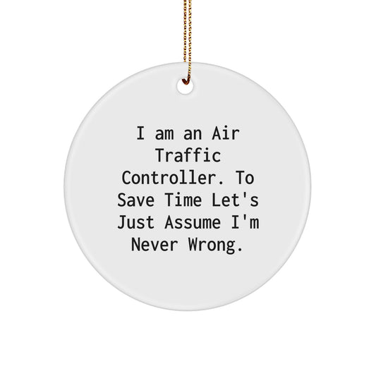Funny Air Traffic Controller Gifts from Friends - Christmas Unique Circle Ornament for Men or Women, I Am An Air Traffic Controller To Save Time Let's Just Assume I'm Never Wrong. - Image 1