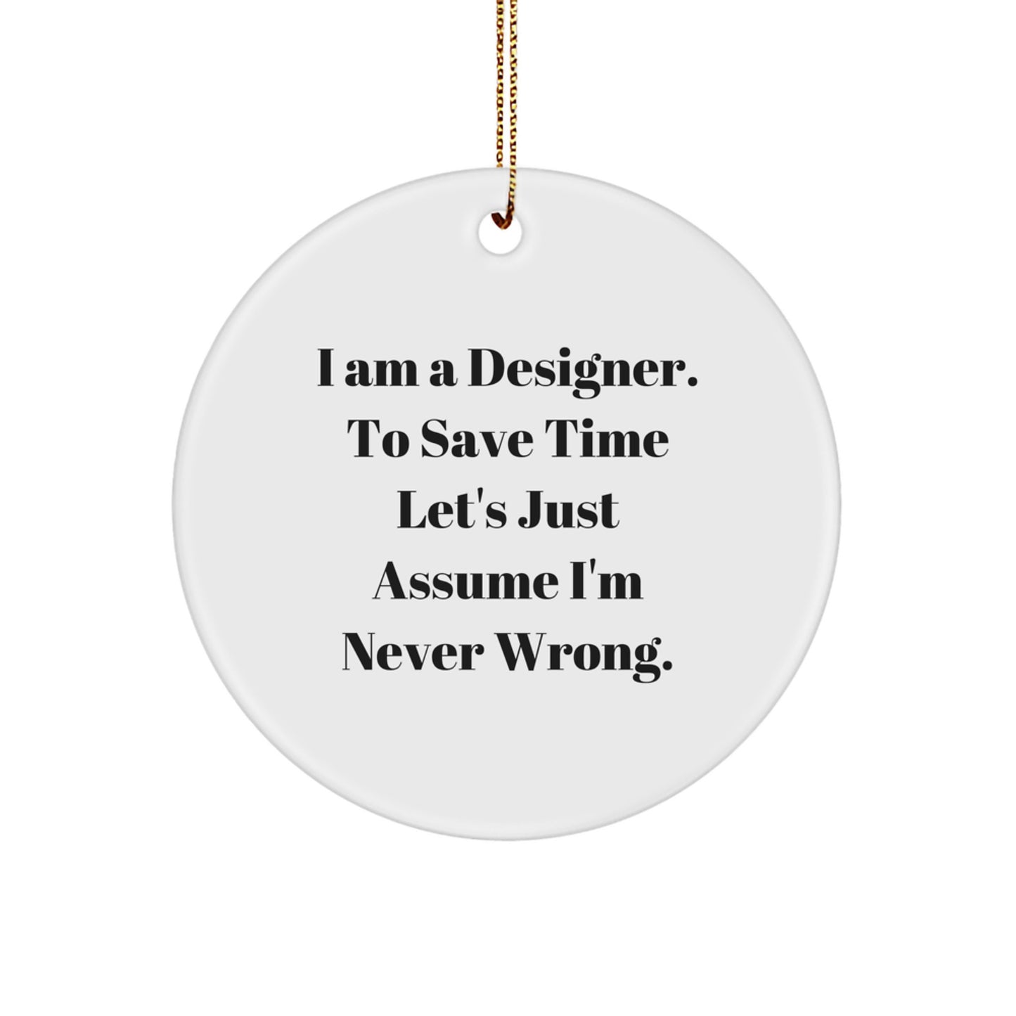 Designer Circle Ornament Gifts from Men to Friends, Funny Quote 'I Am A Designer. To Save Time Let's Just Assume I'm Never Wrong.' Christmas Unique Gifts - Image 1