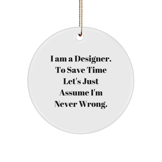 Designer Circle Ornament Gifts from Men to Friends, Funny Quote 'I Am A Designer. To Save Time Let's Just Assume I'm Never Wrong.' Christmas Unique Gifts - Image 1