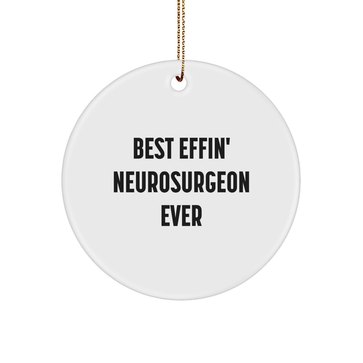 Funny Neurosurgeon Gifts for Men, Best Effin' Neurosurgeon Ever Christmas Unique Circle Ornament with Festive Gold Cord Gifts from Men - Image 1