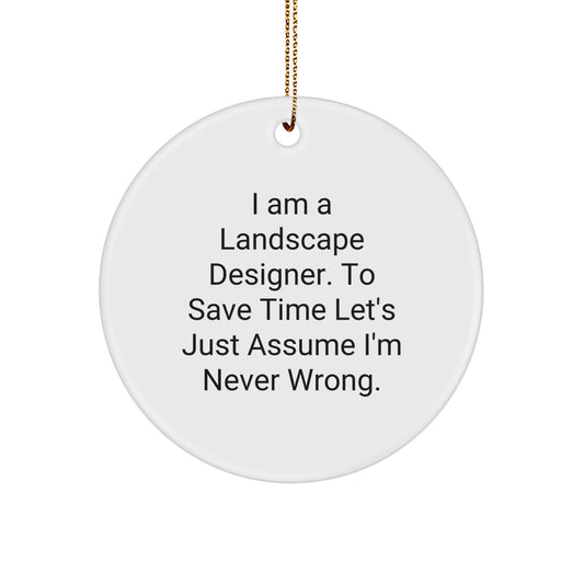 Funny Landscape Designer Gifts from Friends, Christmas Unique Circle Ornament, 'I Am A Landscape Designer. To Save Time Let's Just Assume I'm Never Wrong.' - Image 1