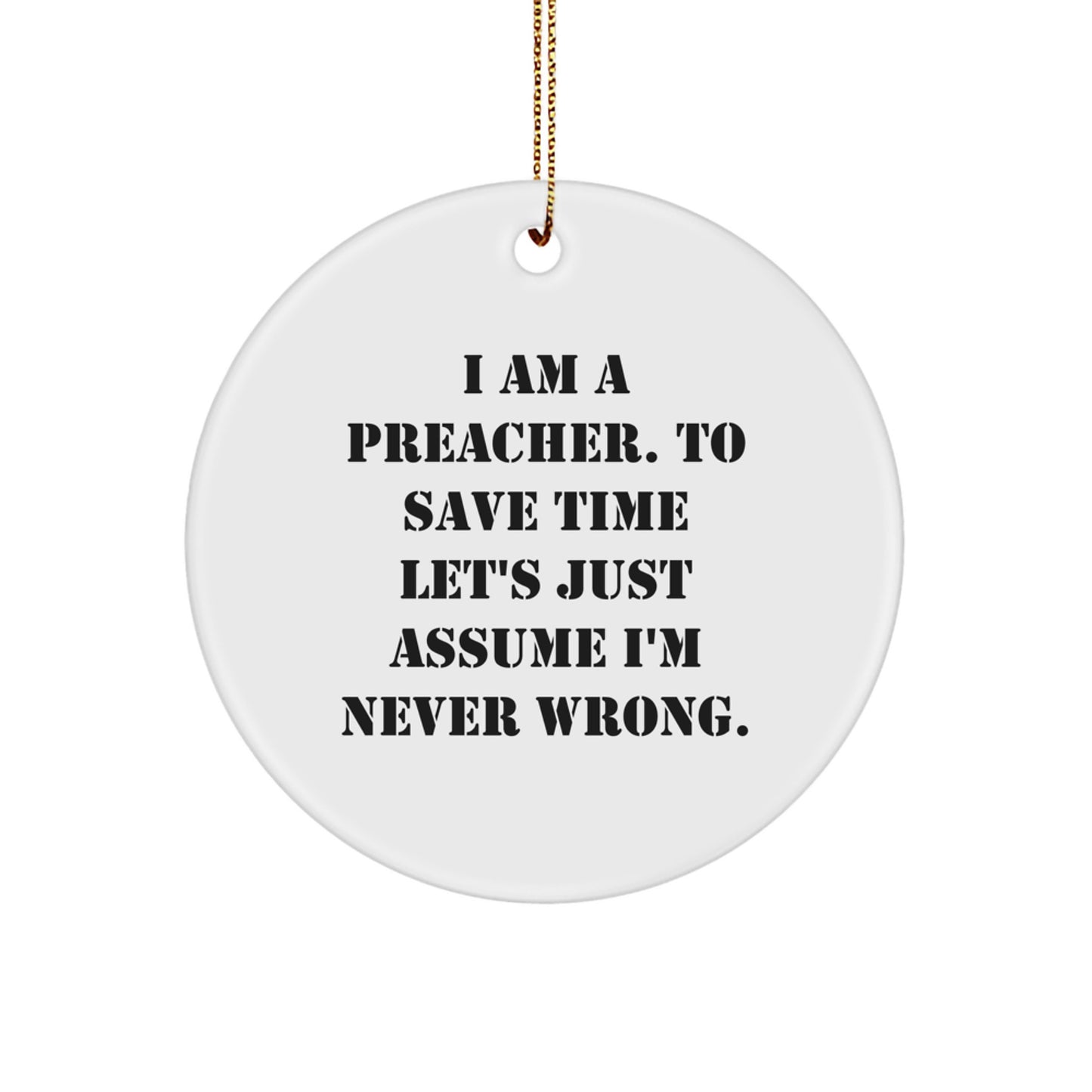 Funny Preacher Gifts from Friends and Family to Men, Circle Ornament for Preachers, 'I Am A Preacher. To Save Time Let's Just Assume I'm Never Wrong.' Quote, Christmas Unique Decorations - Image 1
