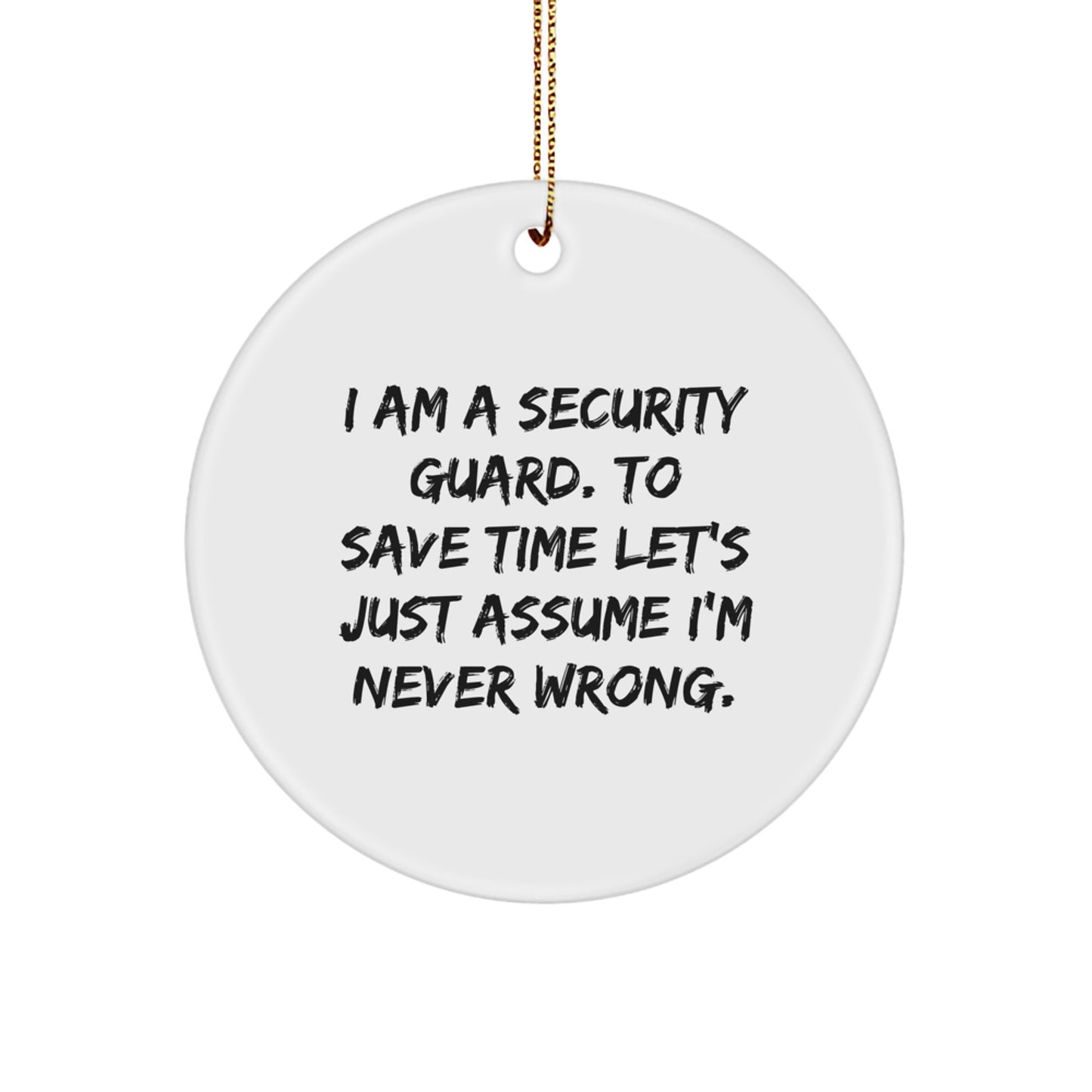 Funny Security Guard Gifts from Friends for Men - Cute Christmas Unique Circle Ornament - I'm Never Wrong - Image 1