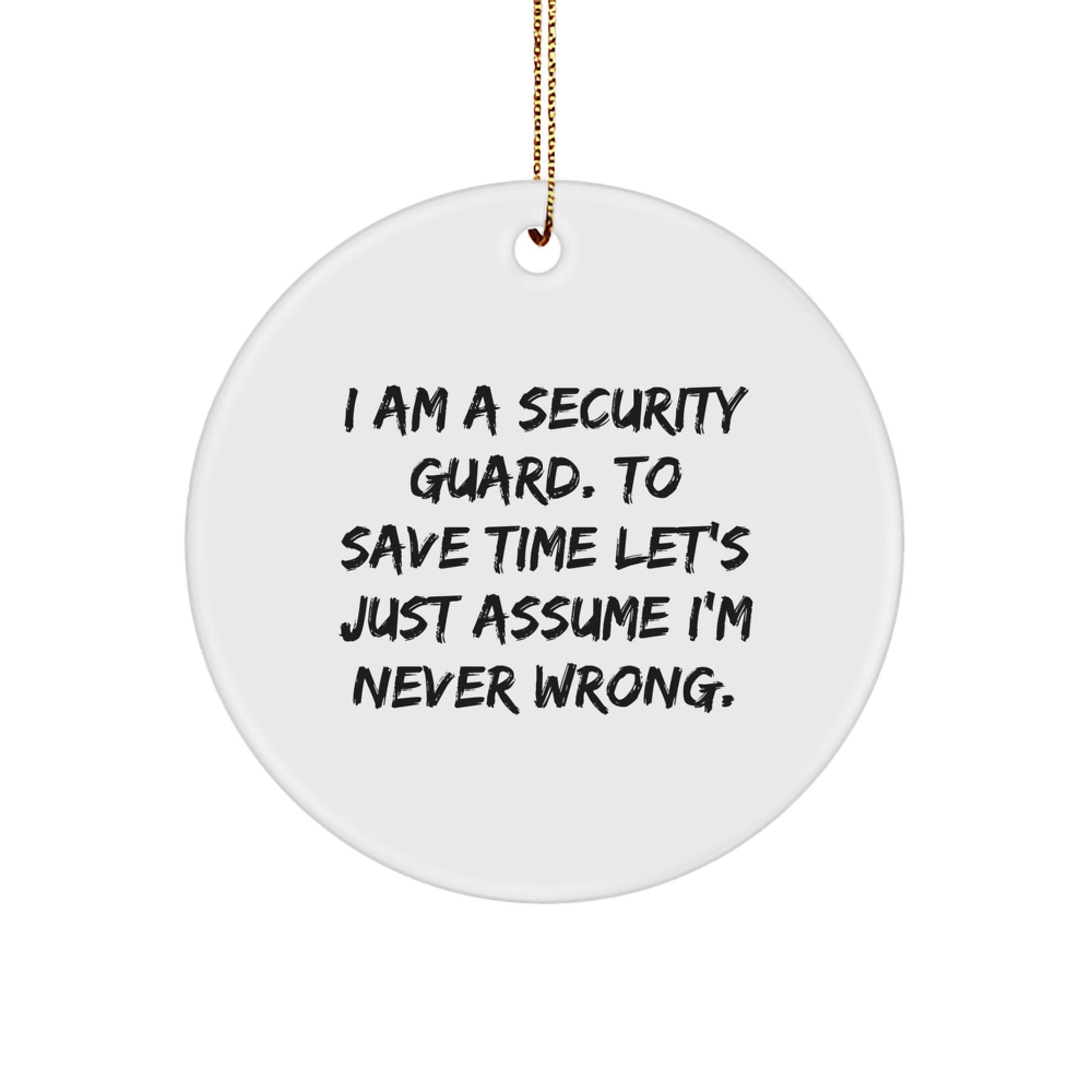 Funny Security Guard Gifts from Friends for Men - Cute Christmas Unique Circle Ornament - I'm Never Wrong - Image 1