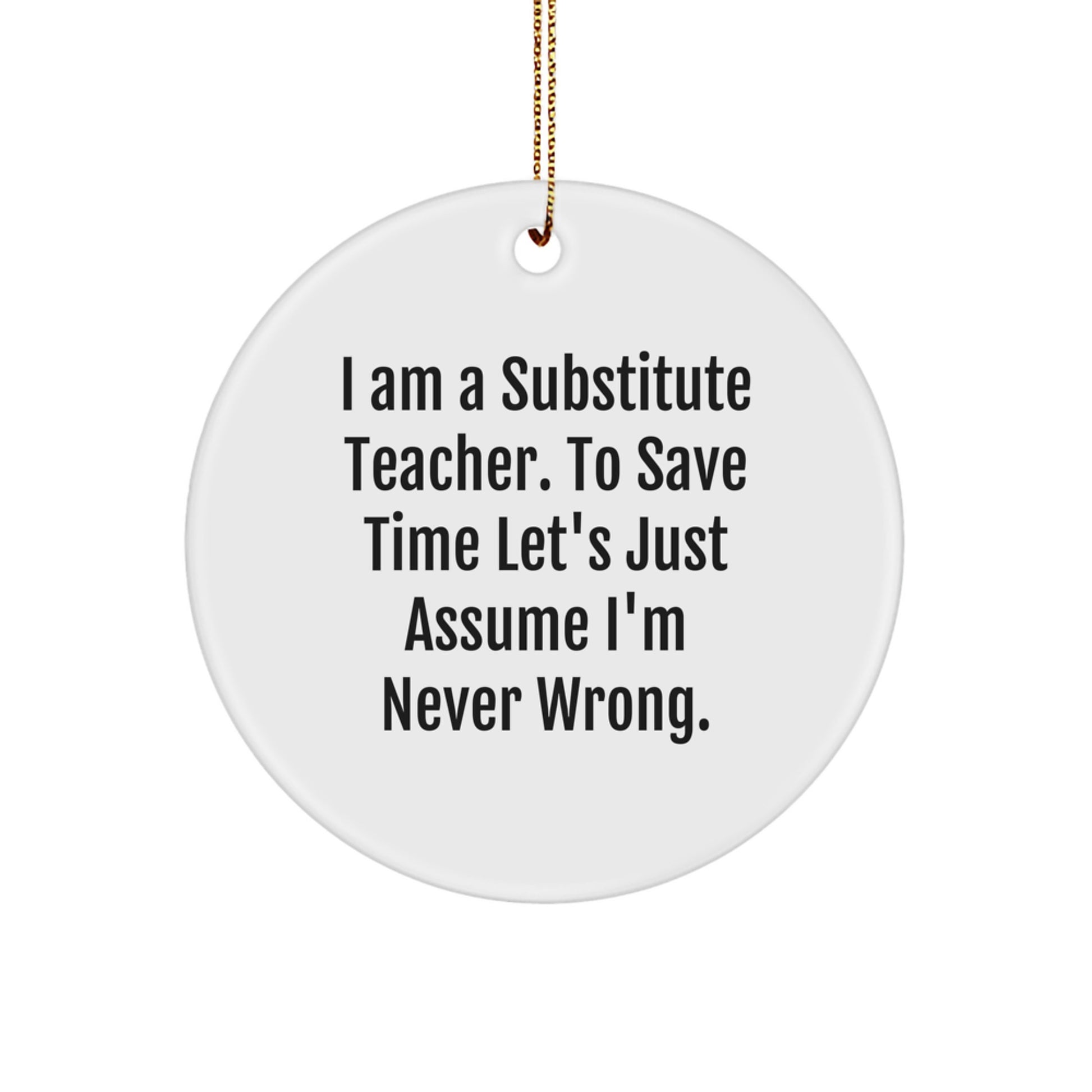 Funny Substitute Teacher Gifts from Friends - 'I'm Never Wrong' Humorous Circle Ornament for Christmas Unique Gifts for Substitute Teachers - Image 1