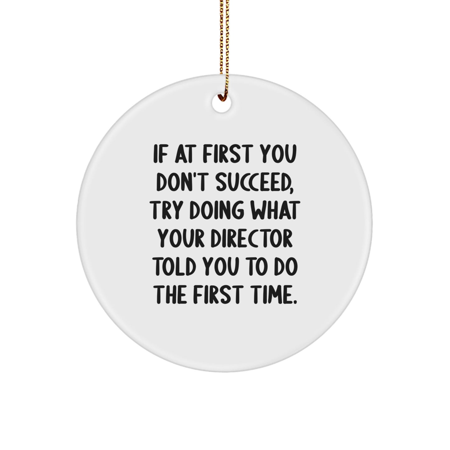 Funny Director Gifts from Friends for Christmas Unique Circle Ornament with 'If At First You Don't Succeed, Try Doing What Your Director Told You To Do The First Time' Quote - Image 1