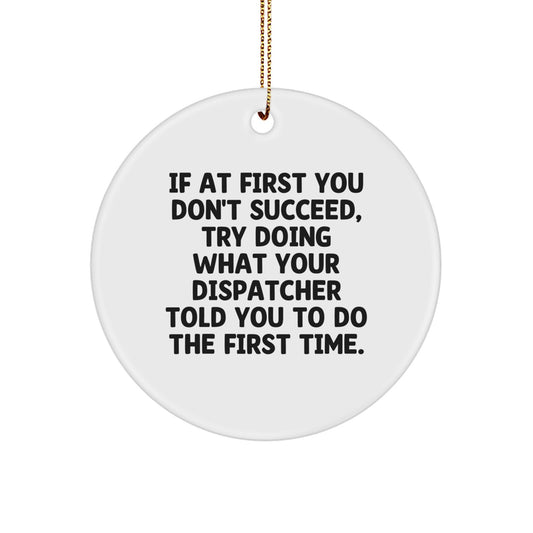 Funny Dispatcher Circle Ornament Gifts from Friends for Dispatcher with 'If At First You Don't Succeed Try Doing What Your Dispatcher Told You To Do The First Time' Quote Christmas Unique Gifts - Image 1