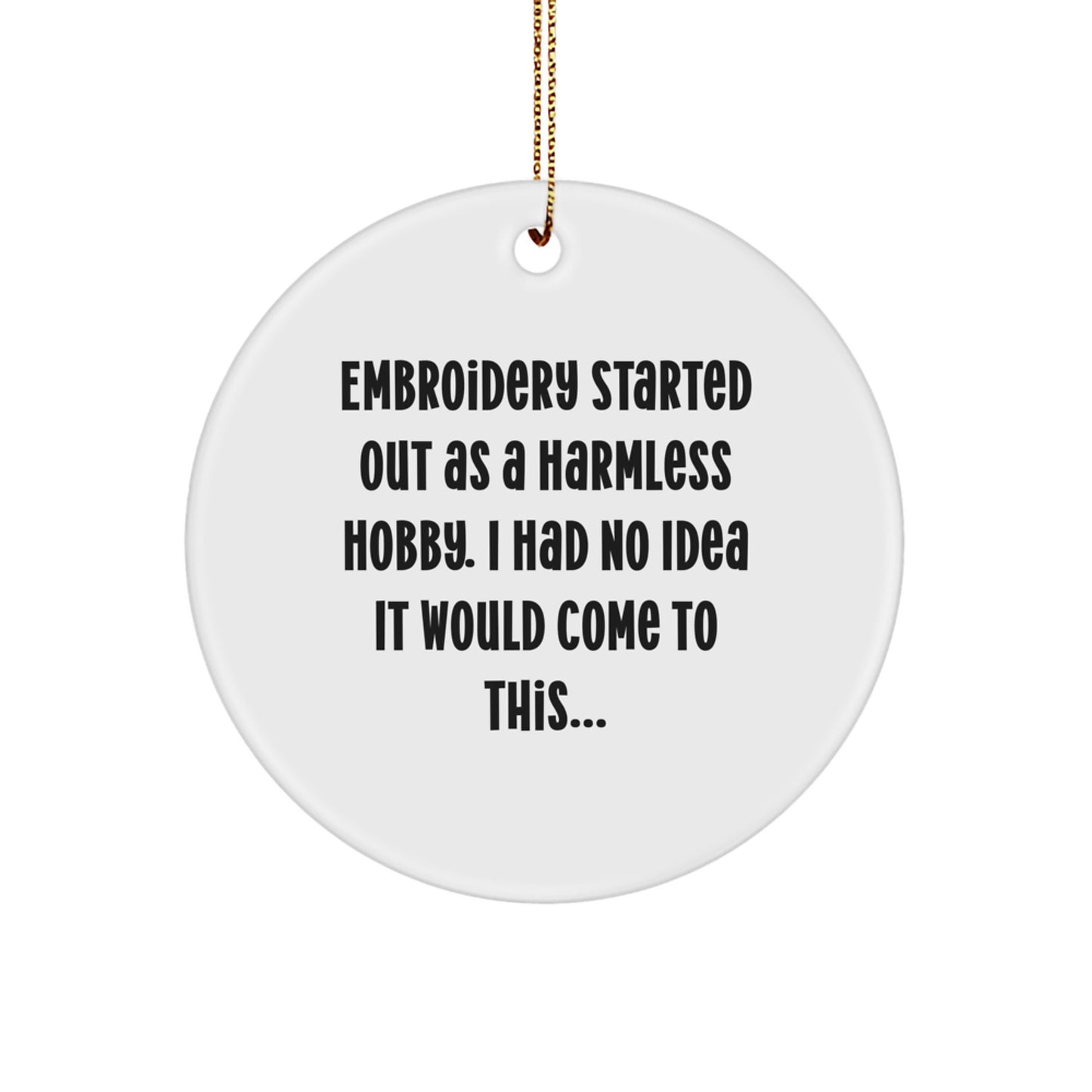 Funny Embroidery Gifts from Men, Christmas Unique Circle Ornament, Embroidery Started Out As A Harmless Hobby, I Had No Idea It Would Come To This... for Women, Friends, Coworkers, Family, Gift Ideas - Image 1