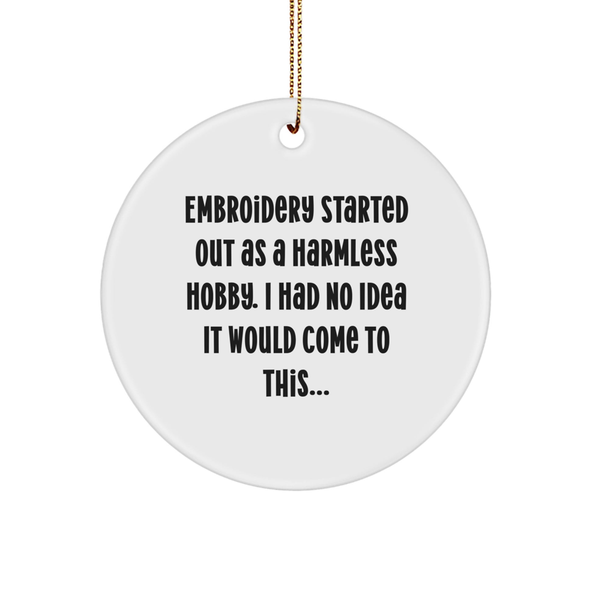 Funny Embroidery Gifts from Men, Christmas Unique Circle Ornament, Embroidery Started Out As A Harmless Hobby, I Had No Idea It Would Come To This... for Women, Friends, Coworkers, Family, Gift Ideas - Image 1