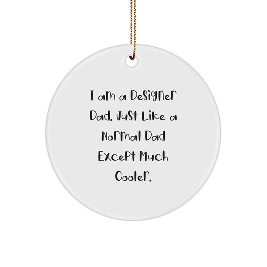 I'm A Designer Dad Gifts from Family for Men Christmas Unique Ornaments, Circle Ornament with Funny Quote 'Just Like A Normal Dad Except Much Cooler.' - Image 1