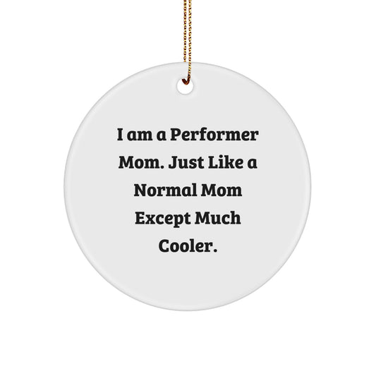 Funny Performer Mom Gifts from Friends, Circle Ornament for Christmas, I Am A Performer Mom Except Much Cooler. - Image 1