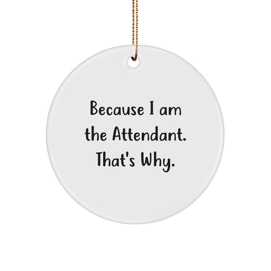 Funny Attendant Gifts for Men, Women, Friends, or Family - Because I Am The Attendant. That's Why. Christmas Unique Circle Ornament - Image 1