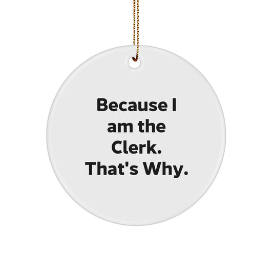 Funny Clerk Gifts for Men Christmas Unique Circle Ornament Because I Am The Clerk That's Why Gifts from Friends - Image 1
