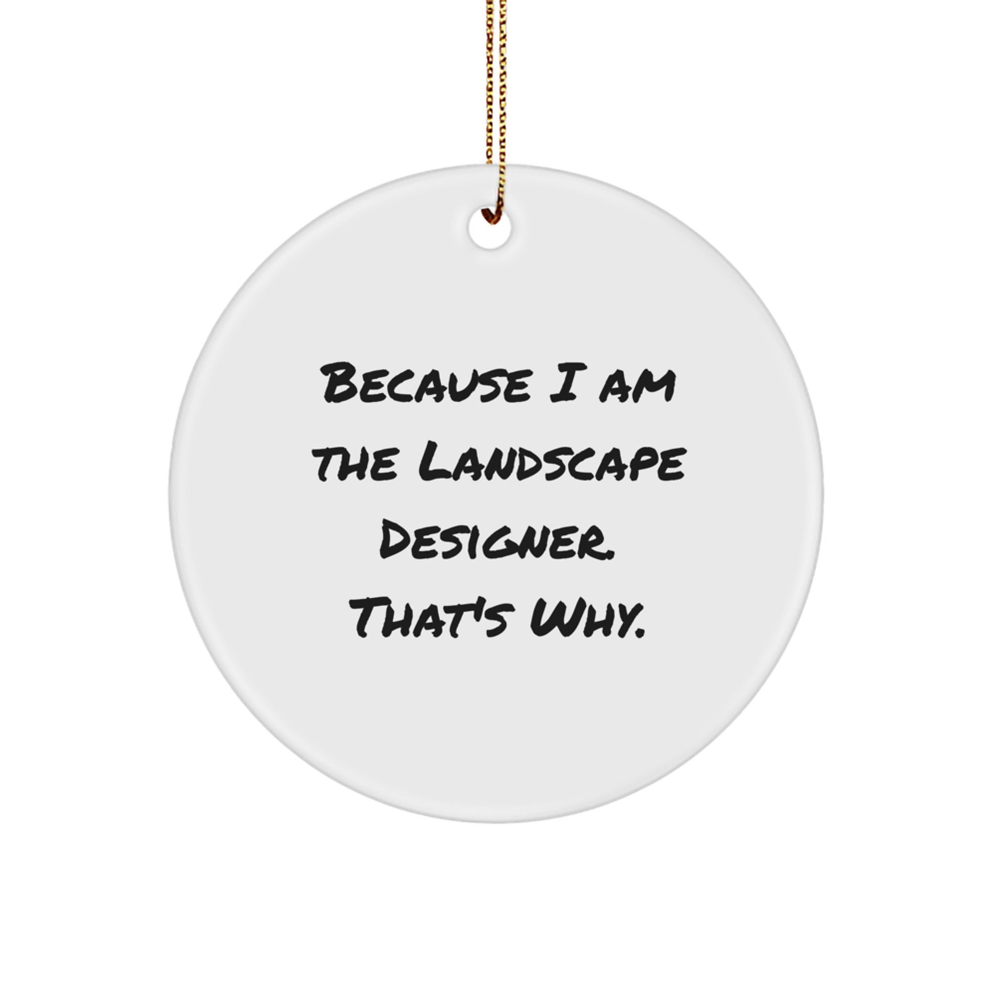 Funny Landscape Designer Gifts for Christmas - Because I Am The Landscape Designer. That's Why. Circle Ornament from Friends - Image 1