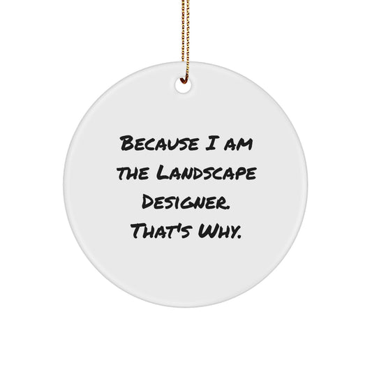 Funny Landscape Designer Gifts for Christmas - Because I Am The Landscape Designer. That's Why. Circle Ornament from Friends - Image 1