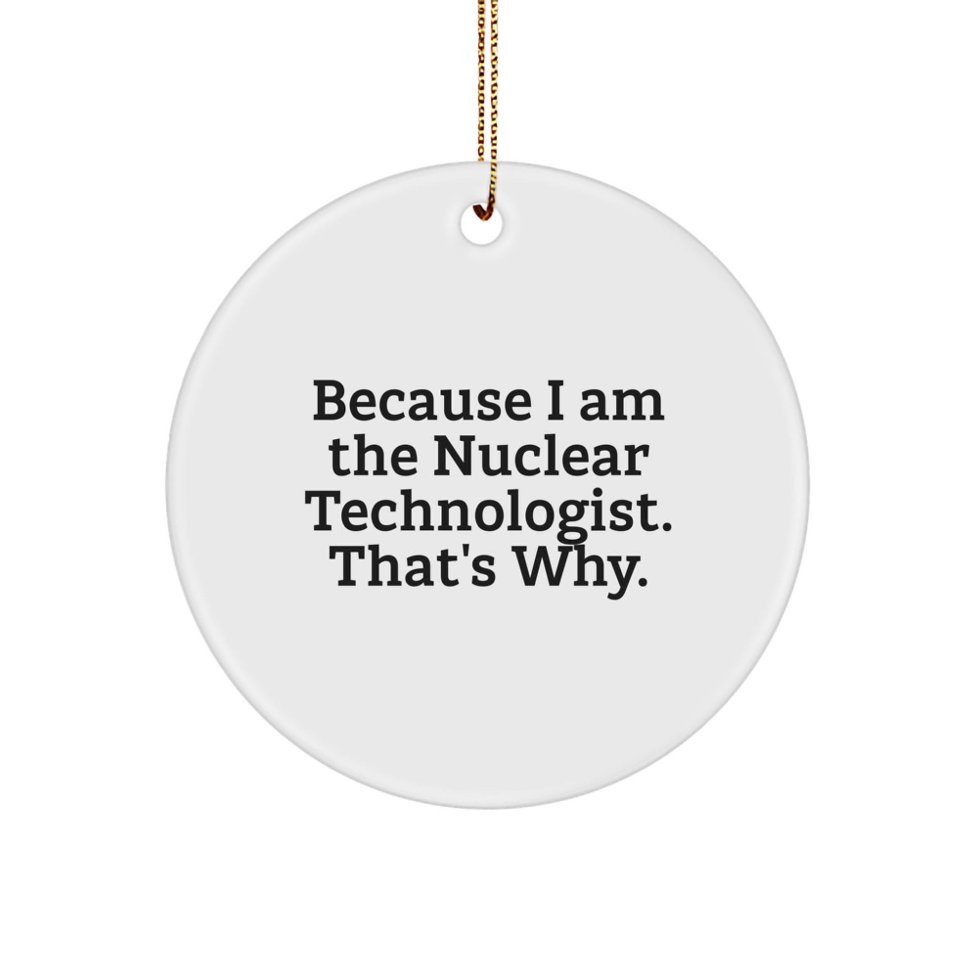 Funny Nuclear Technologist Gifts from Friends, Because I Am The Nuclear Technologist Circle Ornament for Christmas Unique - Image 1