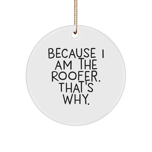 Funny Roofer Gifts from Friends to Family - Christmas Circle Ornament - 'Because I Am The Roofer. That's Why.' - Image 1