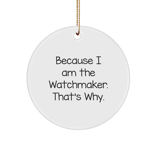 Funny Watchmaker Gifts from Friends for Men - 'Because I Am The Watchmaker. That's Why.' Circle Ornament for Christmas Unique Gifts - Image 1
