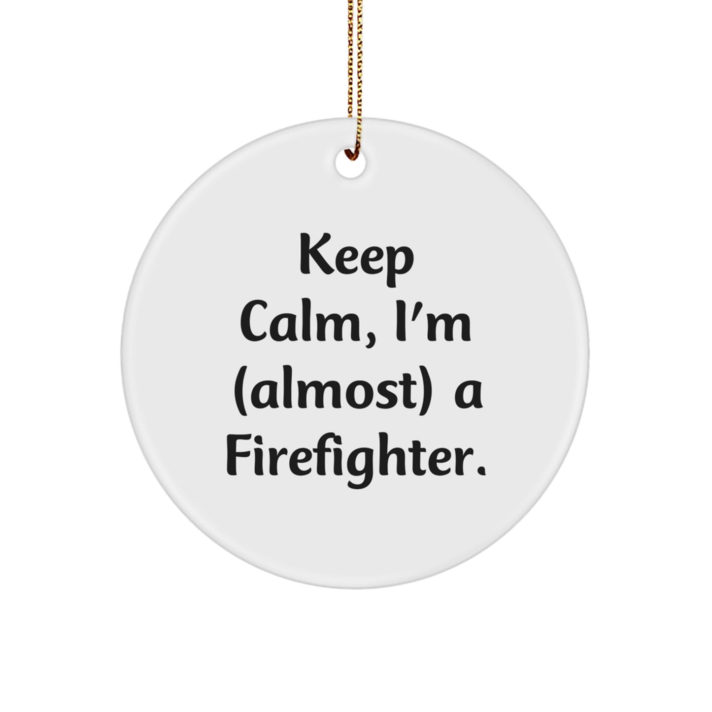 Funny Firefighter Gifts for Men, Christmas Unique Circle Ornament, Gifts from Loved Ones, Keep Calm I'm almost a Firefighter - Image 1