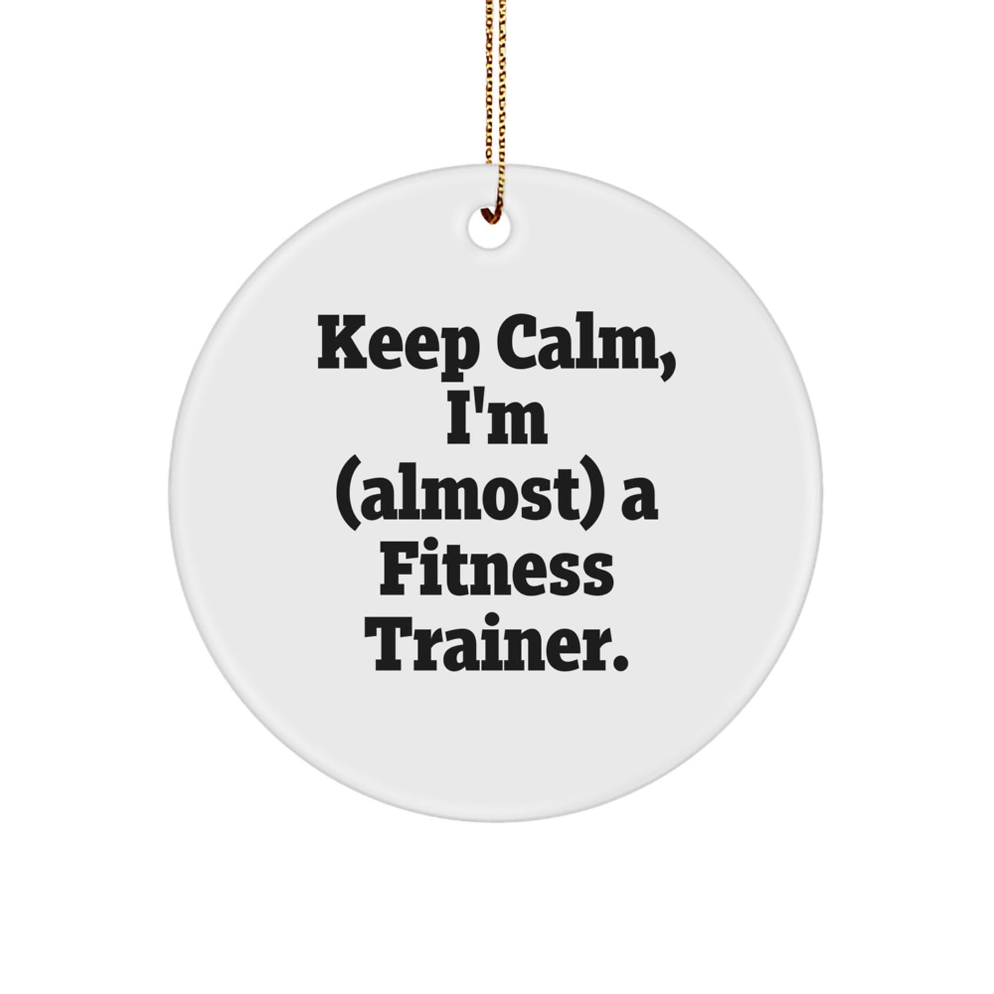 Funny Fitness Trainer Gifts from Men, Women, Friends - Keep Calm 'almost' A Trainer Circle Ornament for Christmas Unique - Image 1