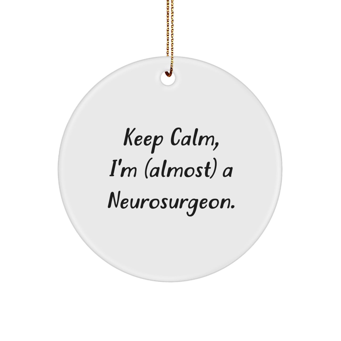 Funny Neurosurgeon Gifts from Family, Christmas Unique Circle Ornament for Men, Women, Friends - Quote: 'Keep Calm, I'm (almost) A Neurosurgeon.' - Image 1