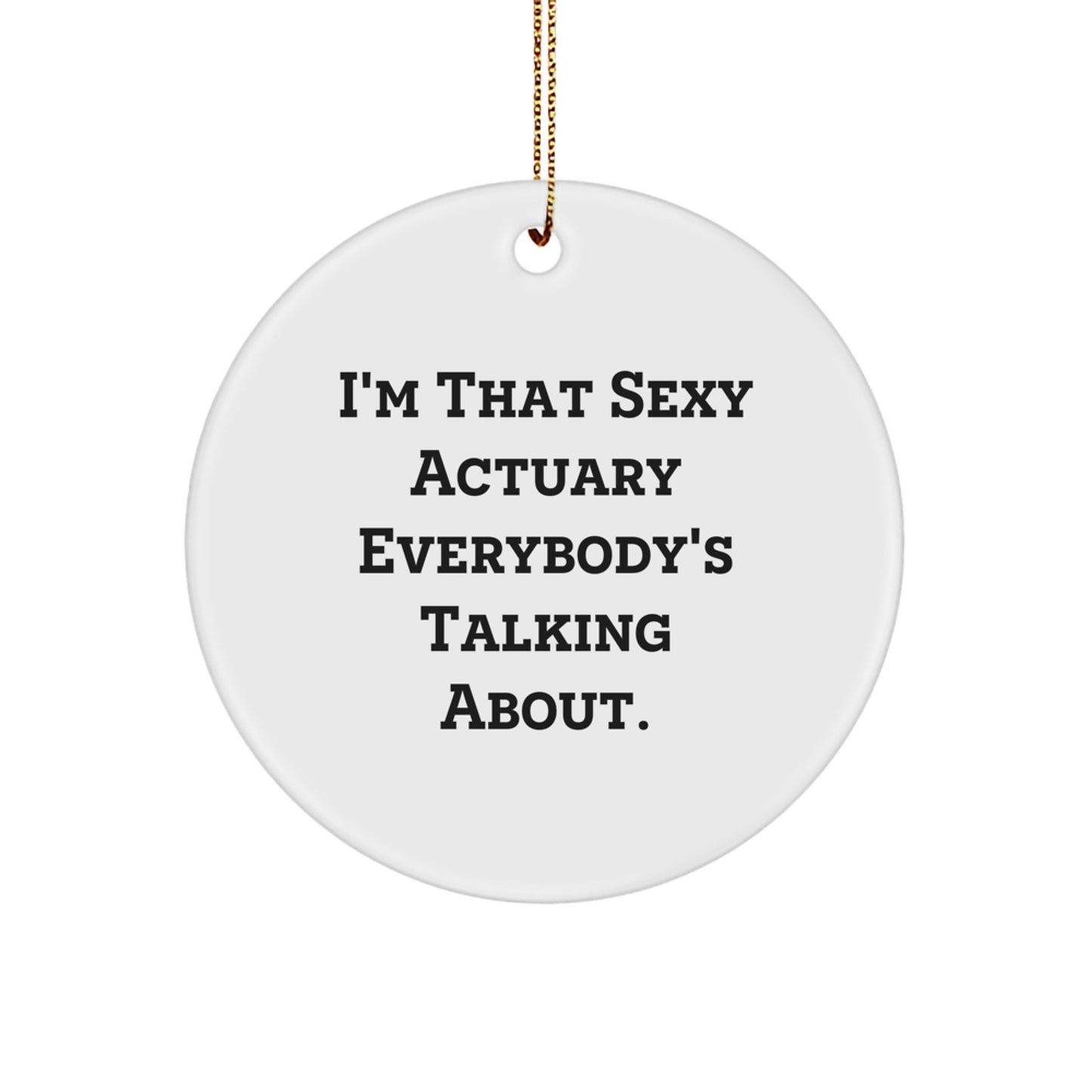Sexy Actuary Gifts for Men, Funny Actuary Circle Ornament, White Circle Ornament with Gold Cord, Christmas Unique Gifts from Friends - Image 1