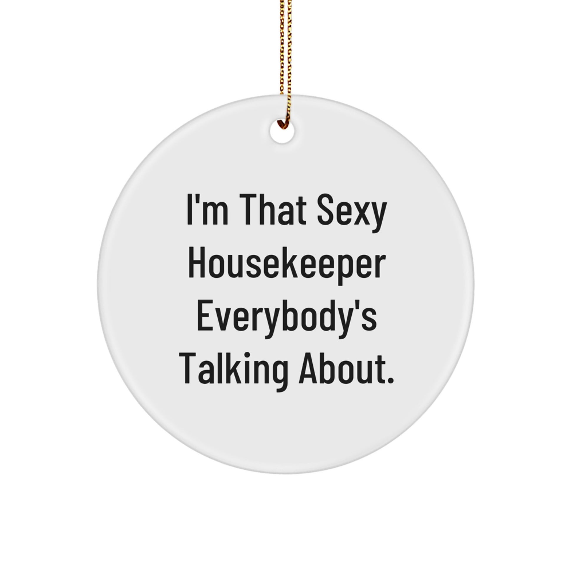 Funny Housekeeper Gifts from Men to Housekeeper for Christmas Unique Circle Ornament, 'I'm That Sexy Housekeeper Everybody's Talking About., - Image 1