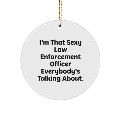 Funny Law Enforcement Officer Gifts from Men for Christmas Unique Ornament, I'm That 'Sexy' Law Enforcement Officer Everybody's Talking About - Circle Ornament - Image 1