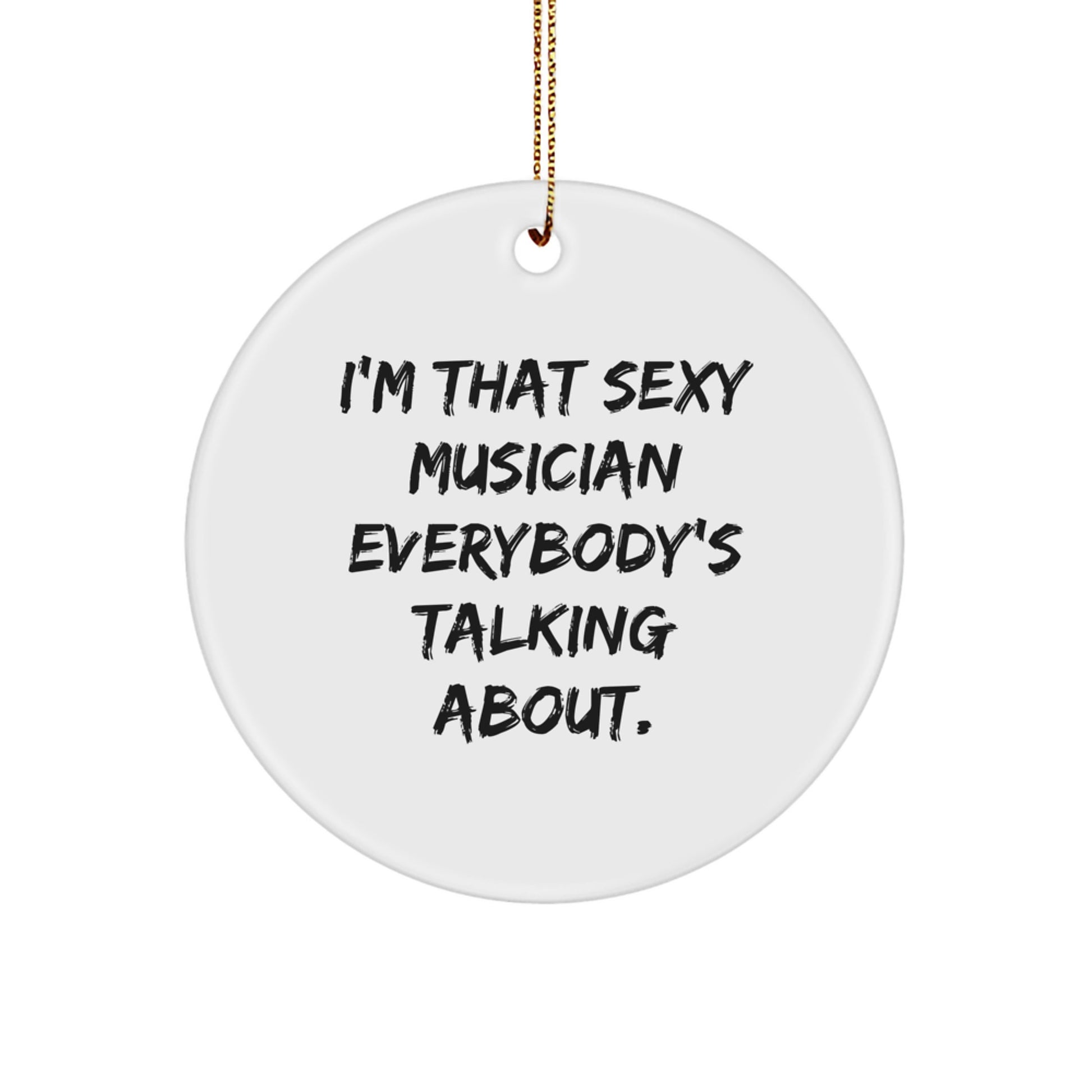 Funny Musician Gifts from Friends for Musician Christmas Unique Circle Ornaments - 'I'm That Sexy Musician Everybody's Talking About' - Image 1
