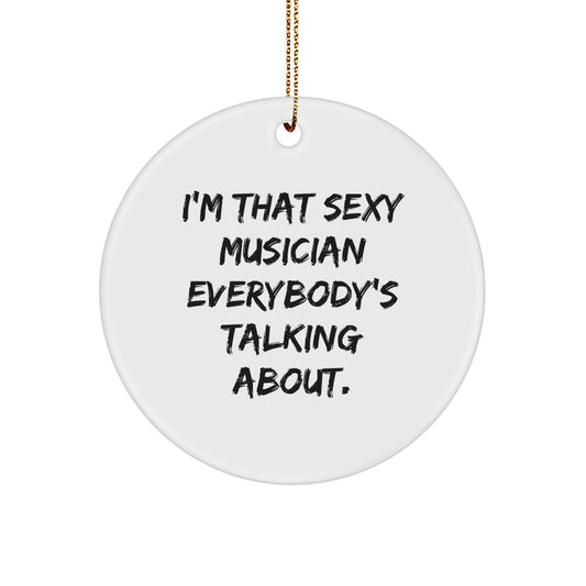Funny Musician Gifts from Friends for Musician Christmas Unique Circle Ornaments - 'I'm That Sexy Musician Everybody's Talking About' - Image 1
