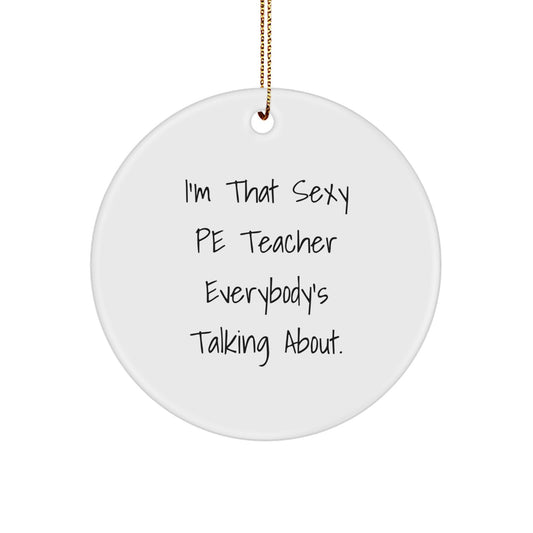 Funny PE Teacher Gifts for Men - I'm That Sexy PE Teacher Everybody's Talking About. Christmas Unique Circle Ornament Gifts from Friends to Family - Image 1