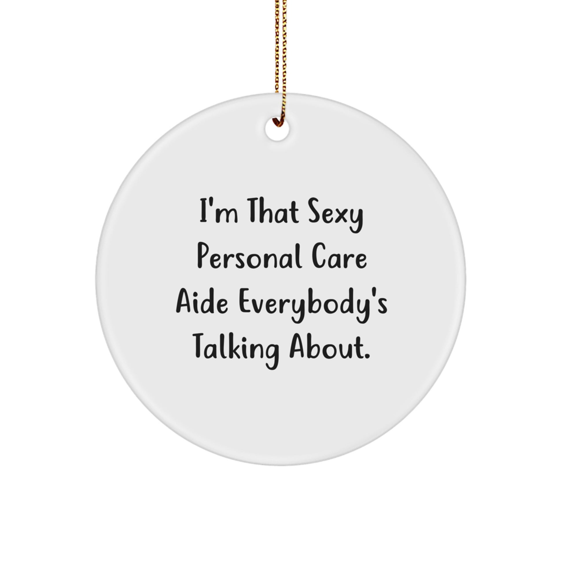Funny Personal Care Aide Gift, I'm That Sexy Personal Care Aide Everybody's Talking About, Christmas Unique Gifts for Her, Circle Ornament from Men, Personal Care Aide Lover's - Image 1