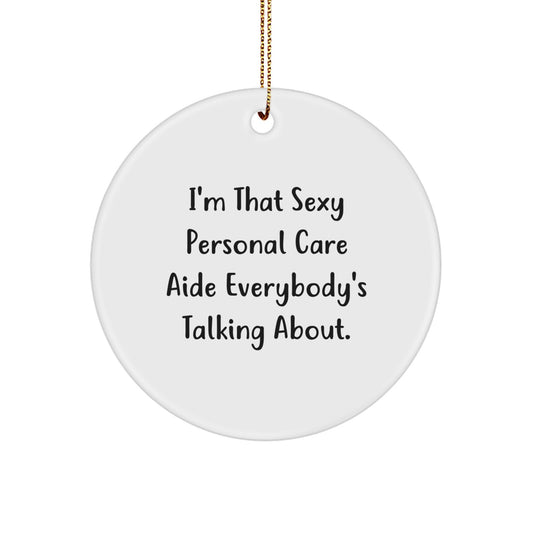 Funny Personal Care Aide Gift, I'm That Sexy Personal Care Aide Everybody's Talking About, Christmas Unique Gifts for Her, Circle Ornament from Men, Personal Care Aide Lover's - Image 1