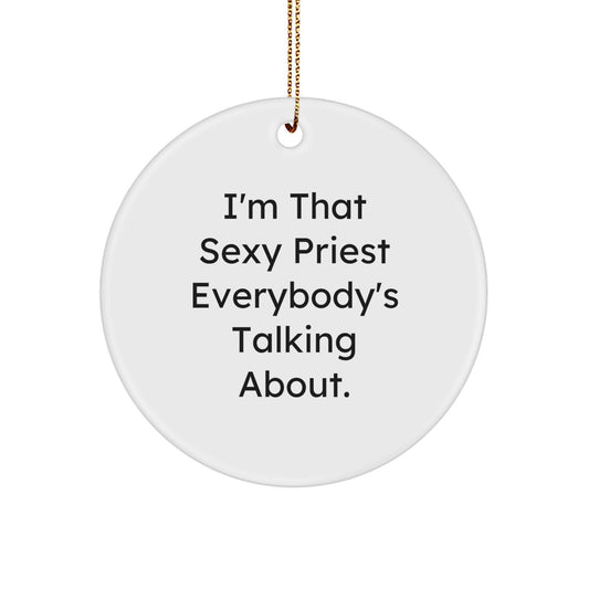 Funny Priest Circle Ornament Gifts for Men, I'm That Sexy Priest Everybody's Talking About, Unique Christmas Unique Gifts from Friends to Family - Image 1